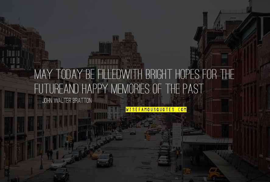 Filled With Memories Quotes By John Walter Bratton: May today be filledWith bright hopes for the