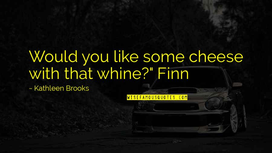 Filler Words Quotes By Kathleen Brooks: Would you like some cheese with that whine?" Filler Words Quotes By Kathleen Brooks: Would you like some cheese with that whine?"