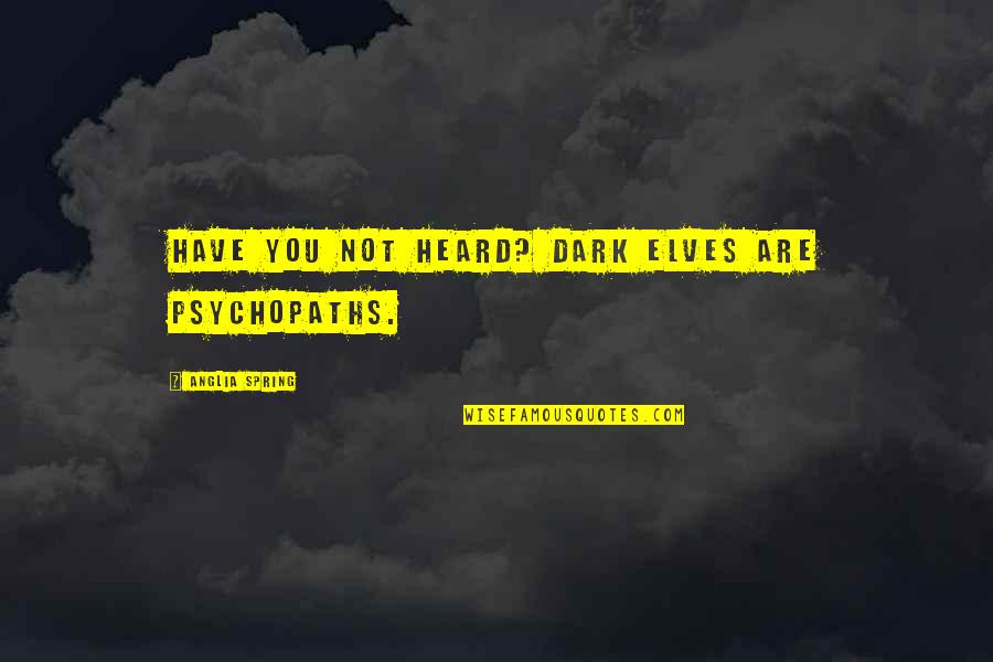 Fillerina Quotes By Anglia Spring: Have you not heard? Dark elves are psychopaths.