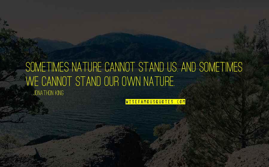 Fillerina Quotes By Jonathon King: Sometimes nature cannot stand us. And Sometimes we