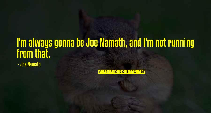 Fillers For Lips Quotes By Joe Namath: I'm always gonna be Joe Namath, and I'm