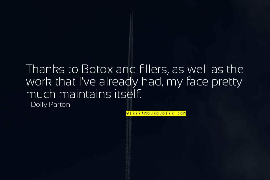 Fillers Quotes By Dolly Parton: Thanks to Botox and fillers, as well as