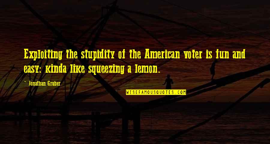 Fillery Farms Quotes By Jonathan Gruber: Exploiting the stupidity of the American voter is Fillery Farms Quotes By Jonathan Gruber: Exploiting the stupidity of the American voter is