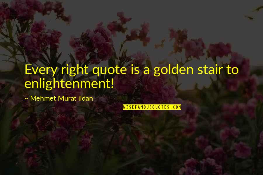 Fillery Weed Quotes By Mehmet Murat Ildan: Every right quote is a golden stair to