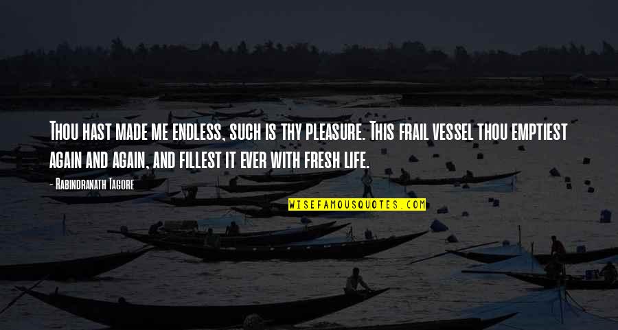 Fillest Quotes By Rabindranath Tagore: Thou hast made me endless, such is thy
