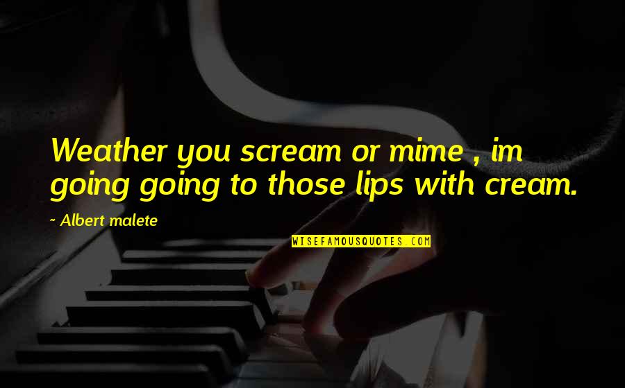 Fillet A Fish Quotes By Albert Malete: Weather you scream or mime , im going
