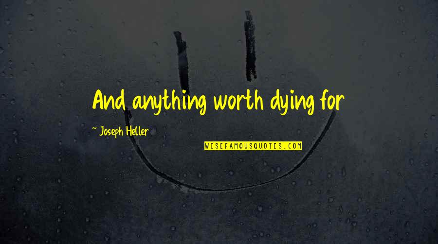 Fillet A Quotes By Joseph Heller: And anything worth dying for