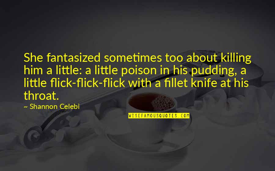 Fillet A Quotes By Shannon Celebi: She fantasized sometimes too about killing him a