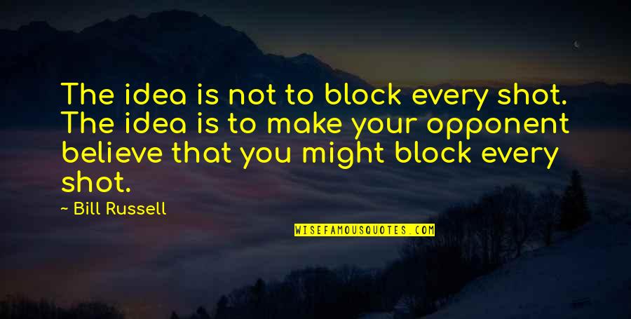 Filleters Quotes By Bill Russell: The idea is not to block every shot. Filleters Quotes By Bill Russell: The idea is not to block every shot.
