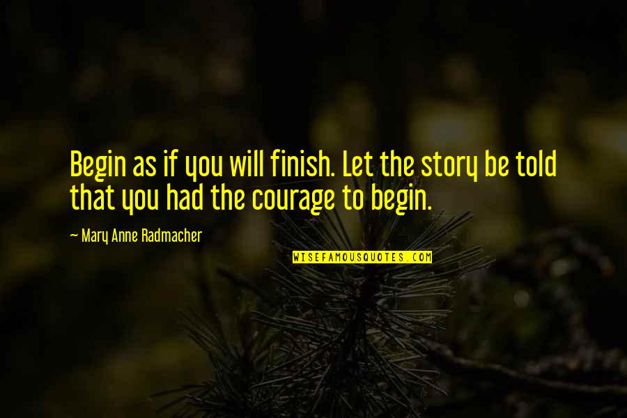 Filleters Quotes By Mary Anne Radmacher: Begin as if you will finish. Let the Filleters Quotes By Mary Anne Radmacher: Begin as if you will finish. Let the