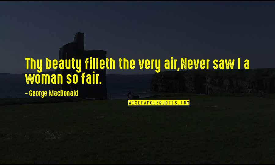 Filleth Quotes By George MacDonald: Thy beauty filleth the very air,Never saw I