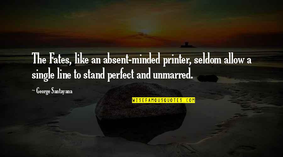 Filleth Quotes By George Santayana: The Fates, like an absent-minded printer, seldom allow