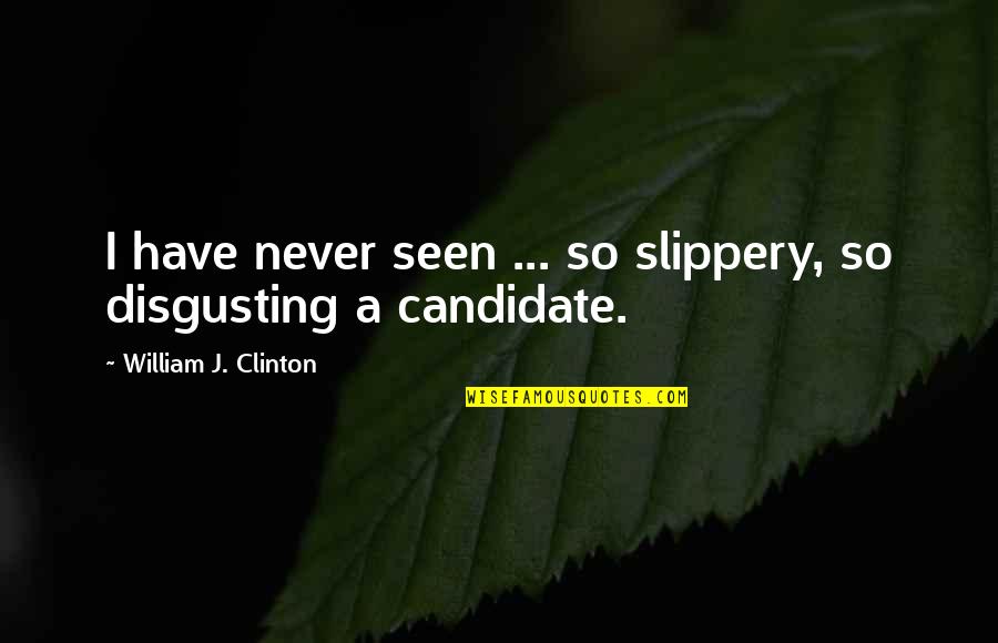 Filleth Quotes By William J. Clinton: I have never seen ... so slippery, so