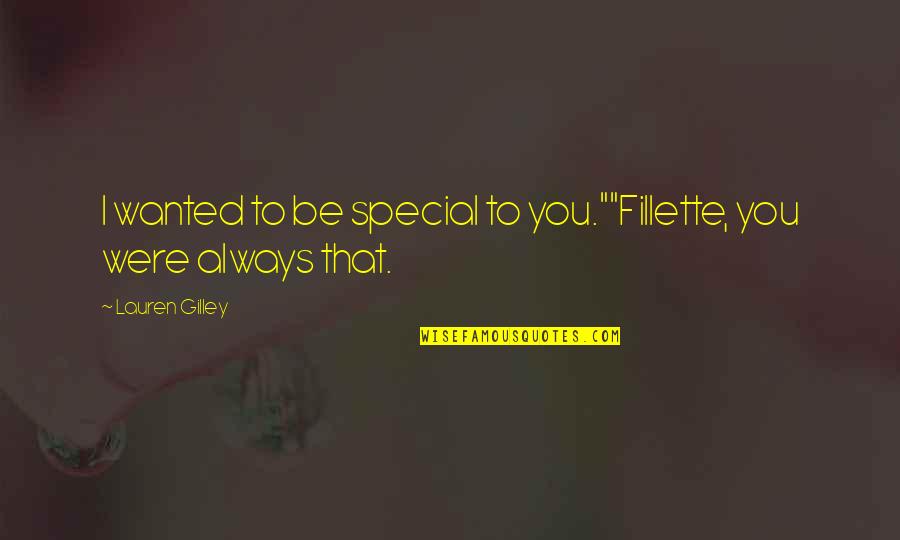Fillette Quotes By Lauren Gilley: I wanted to be special to you.""Fillette, you Fillette Quotes By Lauren Gilley: I wanted to be special to you.""Fillette, you