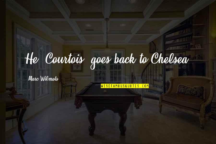Fillette Quotes By Marc Wilmots: He [Courtois] goes back to Chelsea.