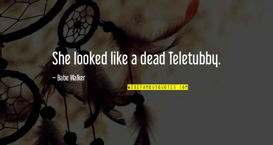 Fillies Softball Quotes By Babe Walker: She looked like a dead Teletubby. Fillies Softball Quotes By Babe Walker: She looked like a dead Teletubby.