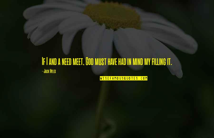 Filling A Need Quotes By Jack Hyles: If I and a need meet, God must