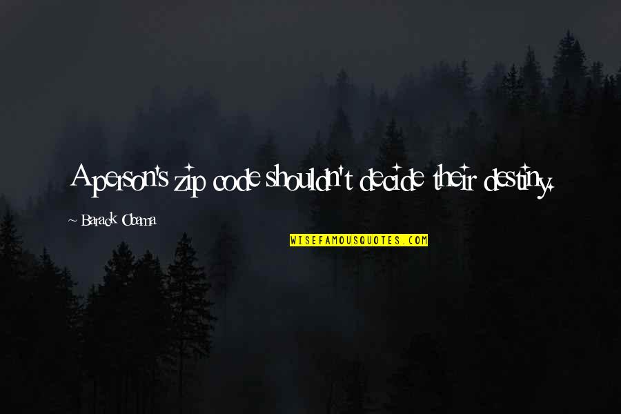 Filling Big Shoes Quotes By Barack Obama: A person's zip code shouldn't decide their destiny.