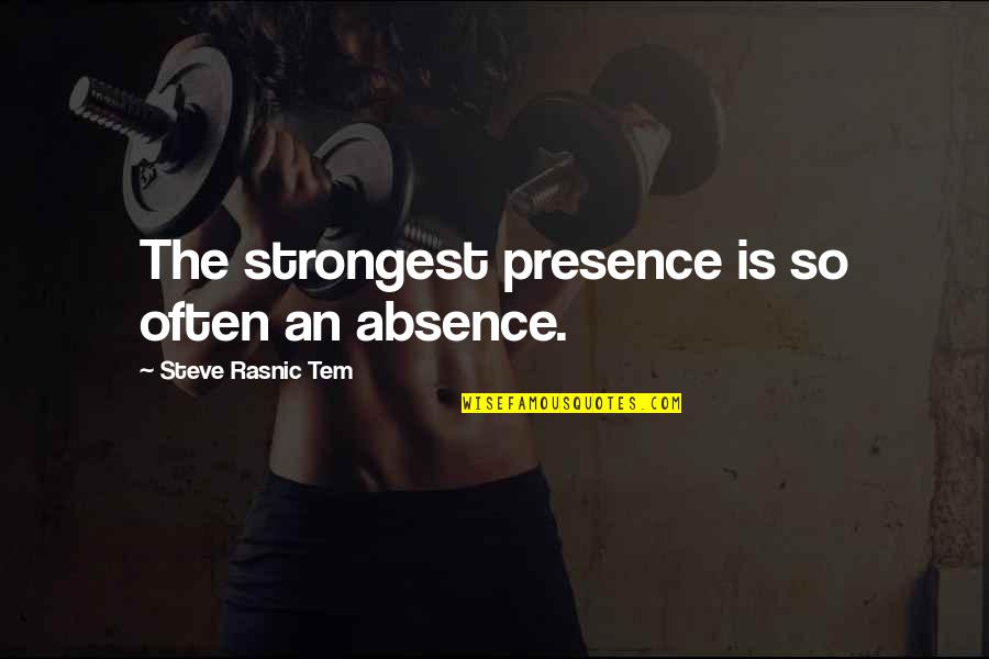 Filling Daddy's Shoes Quotes By Steve Rasnic Tem: The strongest presence is so often an absence.