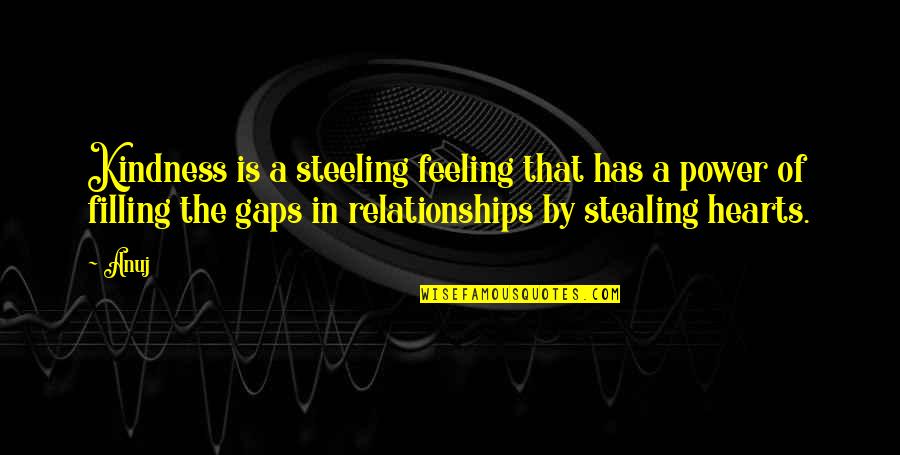 Filling Gaps Quotes By Anuj: Kindness is a steeling feeling that has a