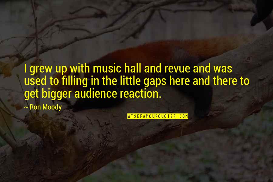 Filling Gaps Quotes By Ron Moody: I grew up with music hall and revue