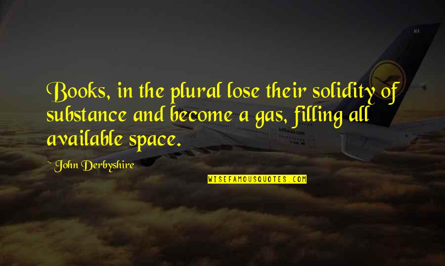 Filling Gas Quotes By John Derbyshire: Books, in the plural lose their solidity of