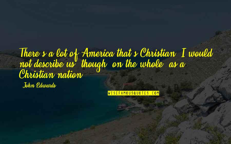 Filling Of The Holy Spirit Quotes By John Edwards: There's a lot of America that's Christian. I