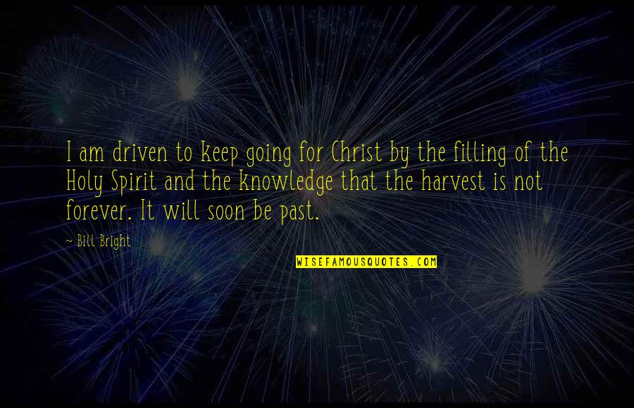 Filling Quotes By Bill Bright: I am driven to keep going for Christ