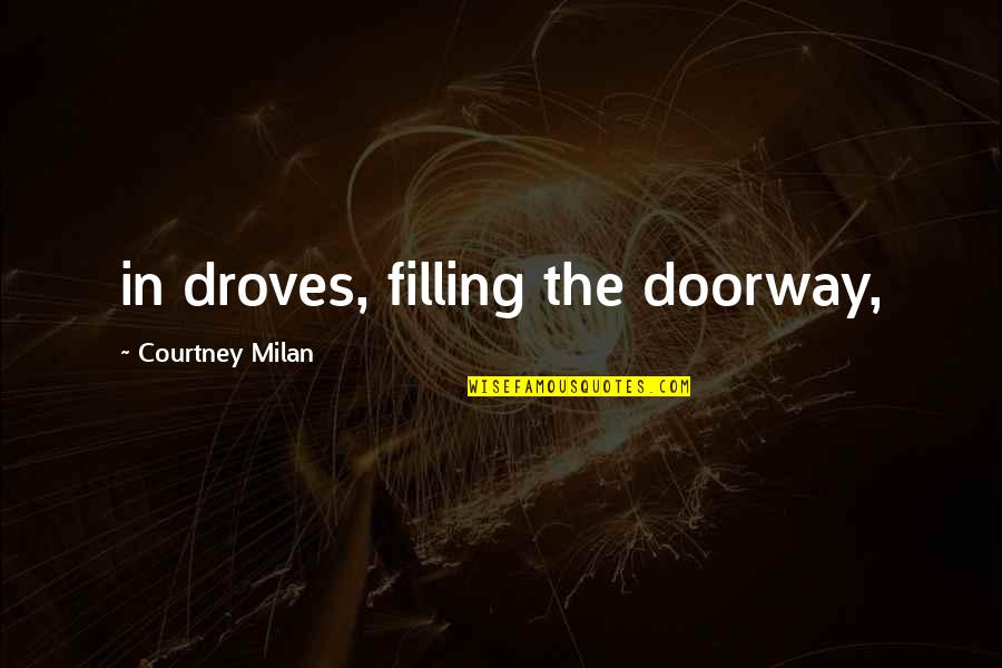 Filling Quotes By Courtney Milan: in droves, filling the doorway,