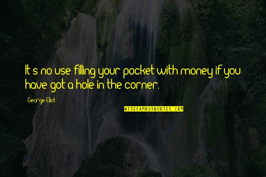 Filling Quotes By George Eliot: It's no use filling your pocket with money