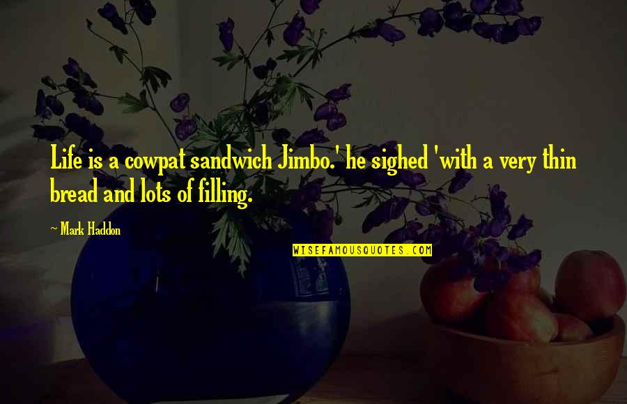 Filling Quotes By Mark Haddon: Life is a cowpat sandwich Jimbo.' he sighed