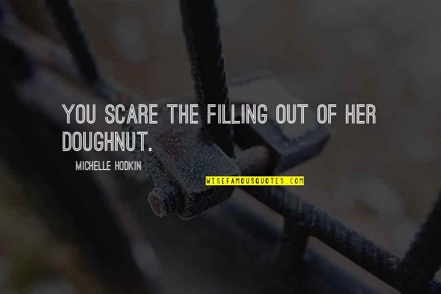 Filling Quotes By Michelle Hodkin: You scare the filling out of her doughnut.