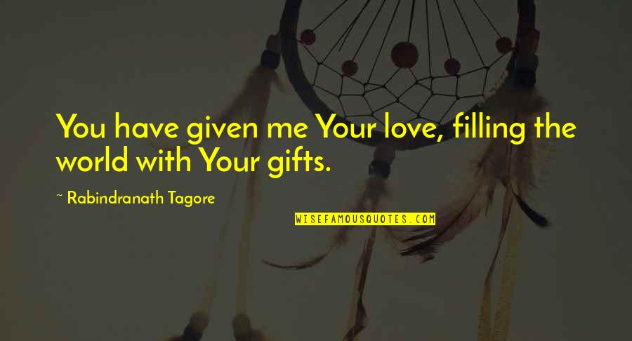 Filling Quotes By Rabindranath Tagore: You have given me Your love, filling the