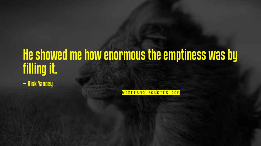 Filling Quotes By Rick Yancey: He showed me how enormous the emptiness was