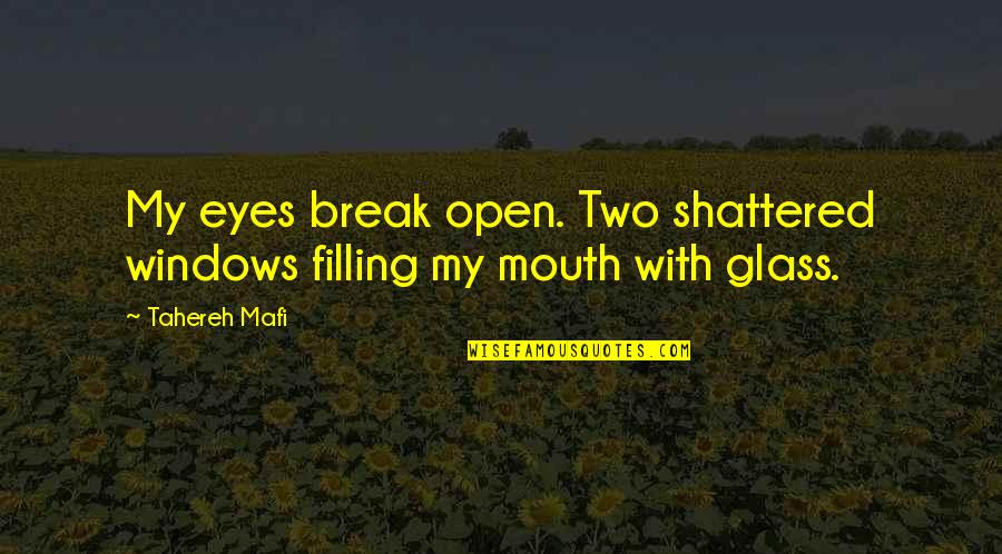 Filling Quotes By Tahereh Mafi: My eyes break open. Two shattered windows filling