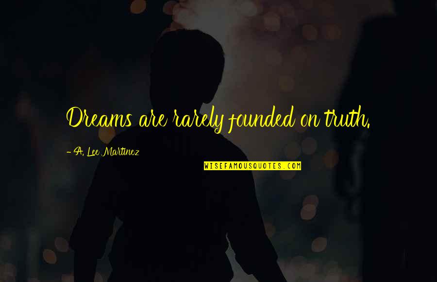Filling Shoes Quotes By A. Lee Martinez: Dreams are rarely founded on truth.