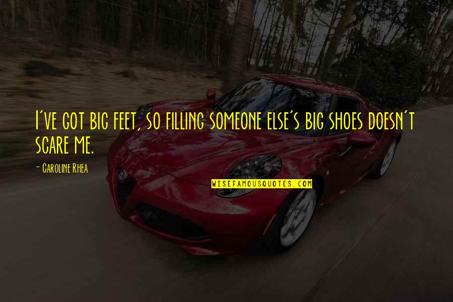 Filling Shoes Quotes By Caroline Rhea: I've got big feet, so filling someone else's