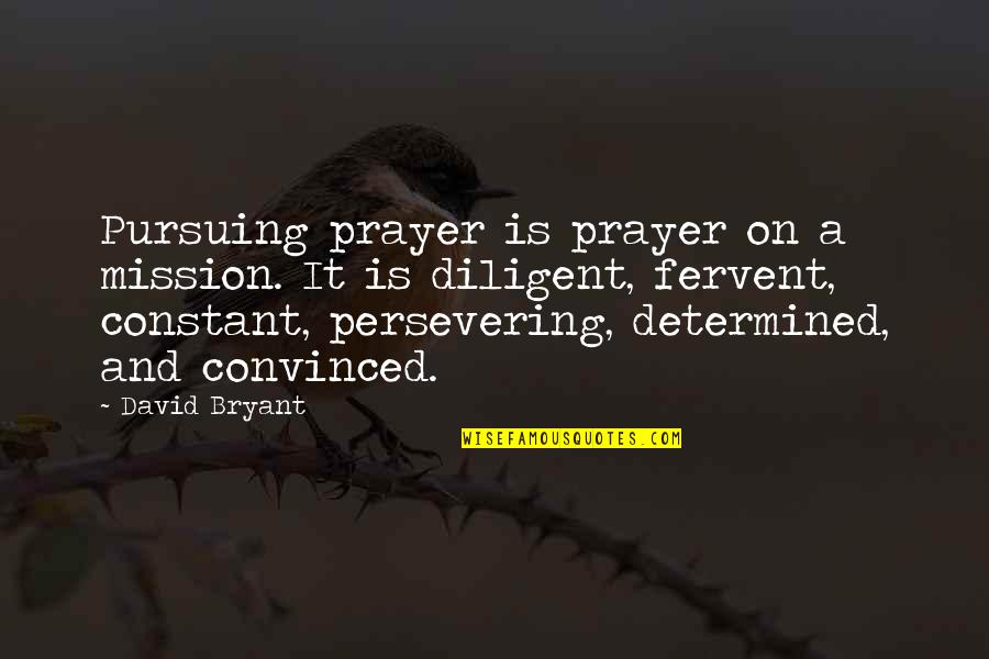 Filling Shoes Quotes By David Bryant: Pursuing prayer is prayer on a mission. It
