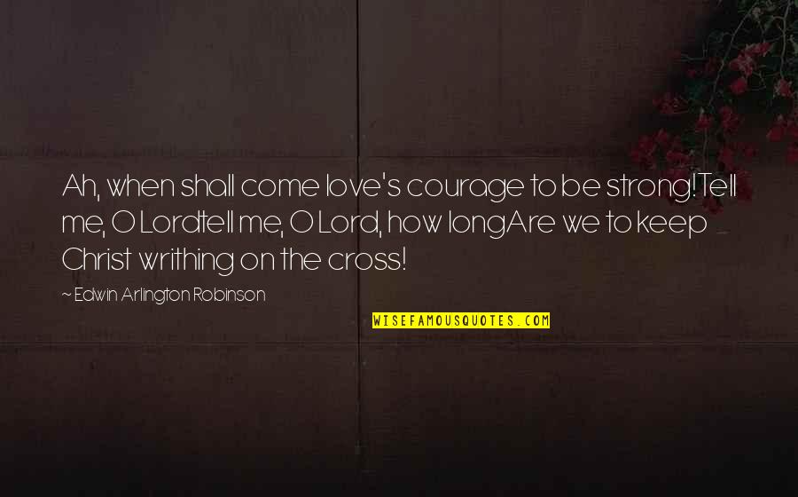 Filling Shoes Quotes By Edwin Arlington Robinson: Ah, when shall come love's courage to be