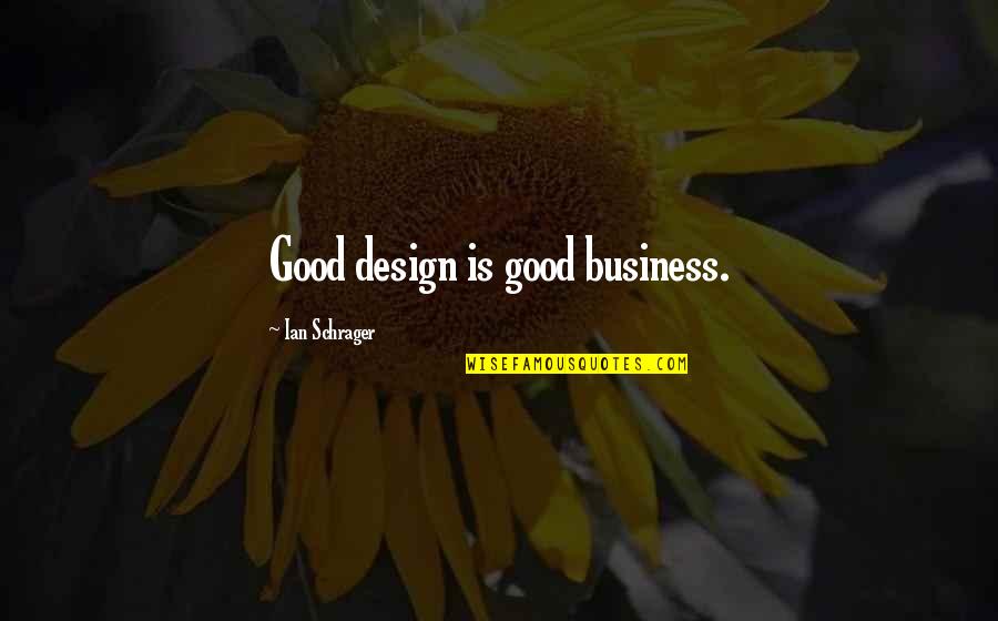 Filling Someone's Bucket Quotes By Ian Schrager: Good design is good business.
