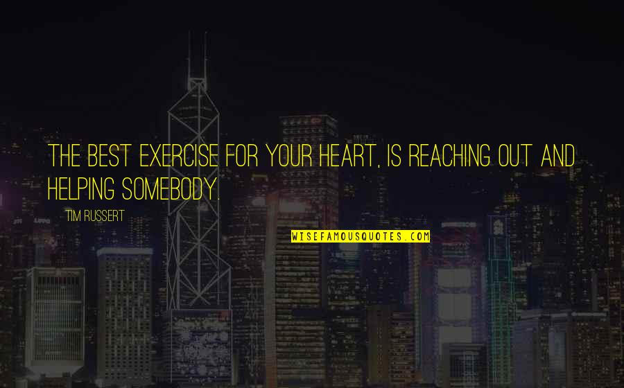Filling Station Quotes By Tim Russert: The best exercise for your heart, is reaching