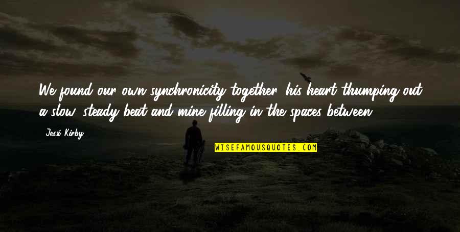 Filling Your Heart Quotes By Jessi Kirby: We found our own synchronicity together, his heart