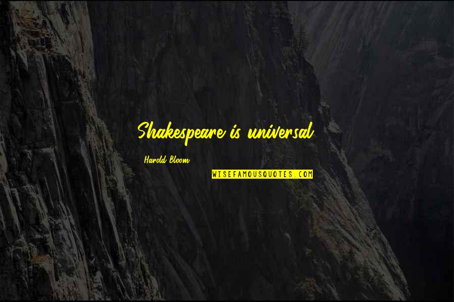 Filling Your Shoes Quotes By Harold Bloom: Shakespeare is universal. Filling Your Shoes Quotes By Harold Bloom: Shakespeare is universal.