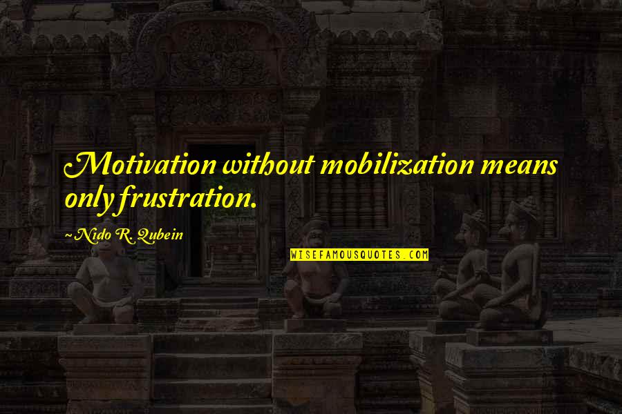 Fillinger Lumber Quotes By Nido R. Qubein: Motivation without mobilization means only frustration. Fillinger Lumber Quotes By Nido R. Qubein: Motivation without mobilization means only frustration.