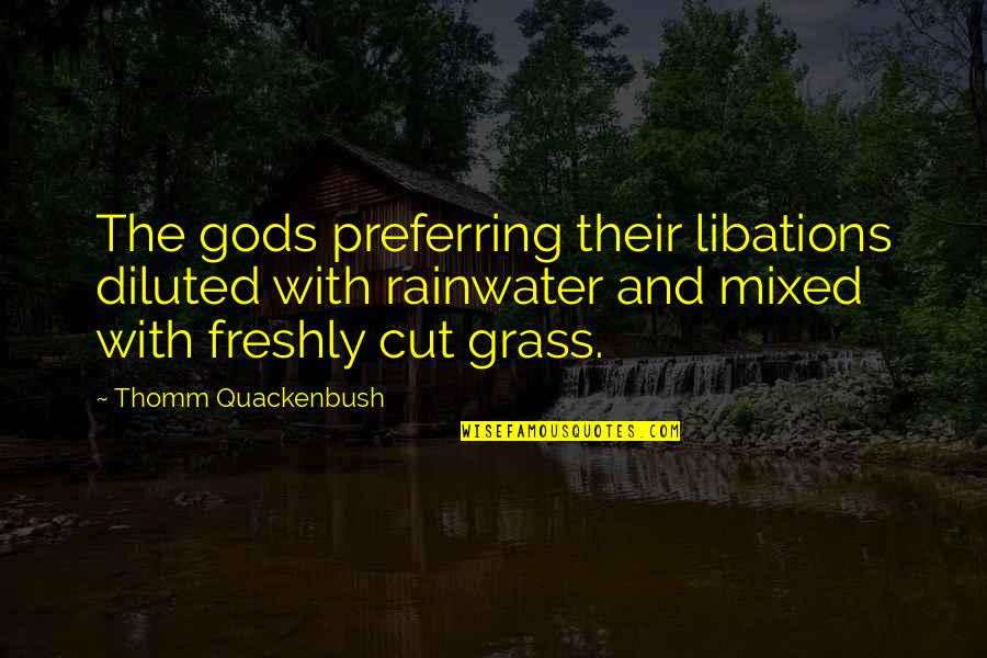 Fillingham Castle Quotes By Thomm Quackenbush: The gods preferring their libations diluted with rainwater Fillingham Castle Quotes By Thomm Quackenbush: The gods preferring their libations diluted with rainwater