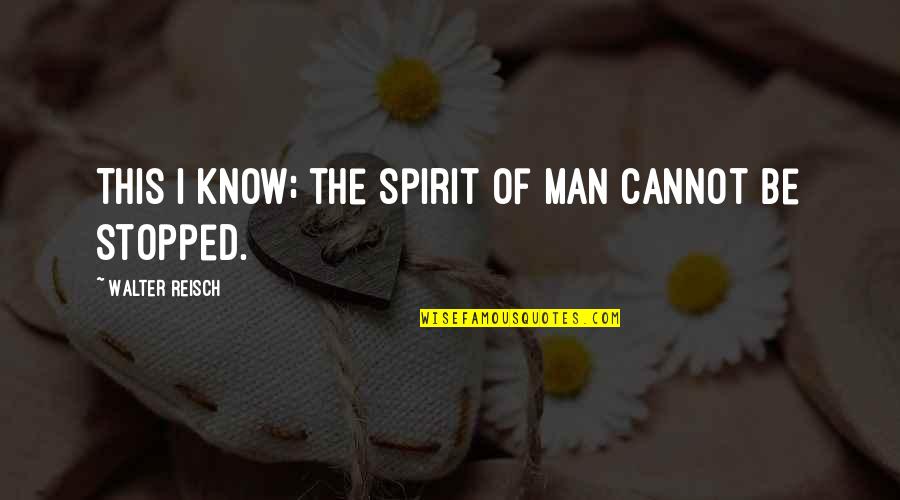 Fillingham Castle Quotes By Walter Reisch: This I know; the spirit of Man cannot Fillingham Castle Quotes By Walter Reisch: This I know; the spirit of Man cannot