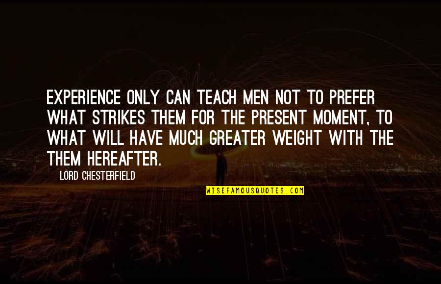 Fillion Of Castle Quotes By Lord Chesterfield: Experience only can teach men not to prefer