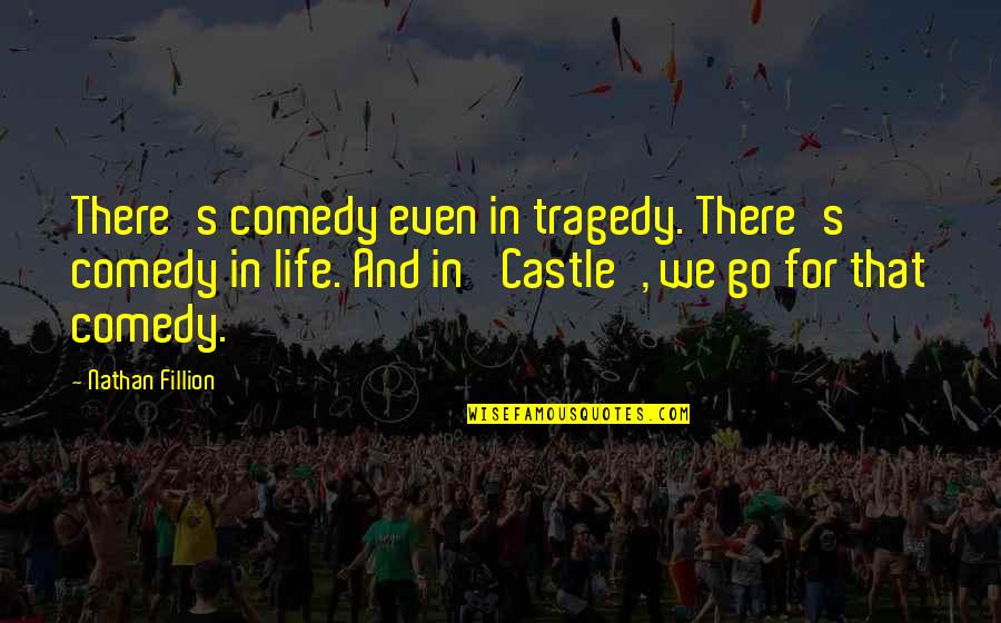 Fillion Of Castle Quotes By Nathan Fillion: There's comedy even in tragedy. There's comedy in