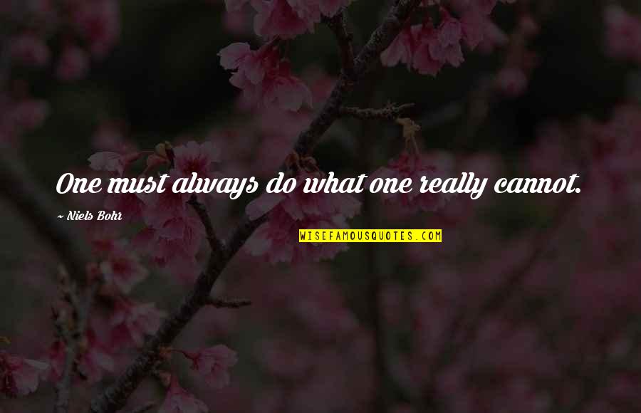Filliozat Atelier Quotes By Niels Bohr: One must always do what one really cannot.