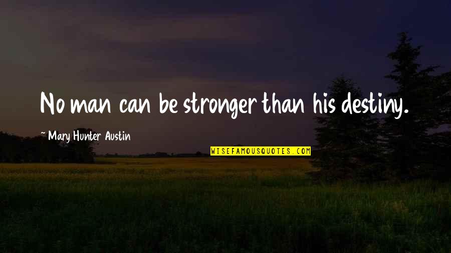 Fillips Quotes By Mary Hunter Austin: No man can be stronger than his destiny.
